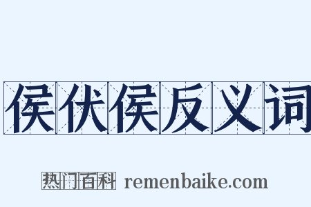 侯伏侯反义词是什么意思的图片